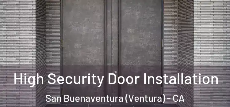 High Security Door Installation San Buenaventura (Ventura) - CA