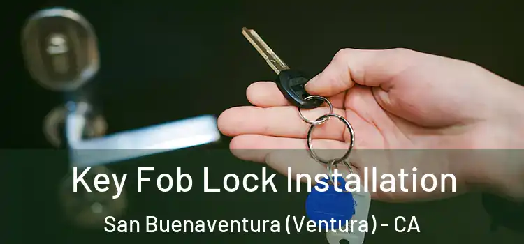 Key Fob Lock Installation San Buenaventura (Ventura) - CA